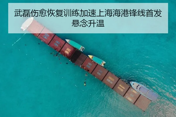 武磊伤愈恢复训练加速上海海港锋线首发悬念升温